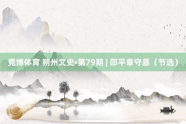 竞博体育 朔州文史•第79期 | 邵平章守墓（节选）