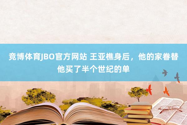 竞博体育JBO官方网站 王亚樵身后，他的家眷替他买了半个世纪的单